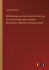 Image for Mittheilungen aus dem Leben der Herzoge zu Sachsen-Meiningen und deren Beziehung zu Mannern der Wissenschaft