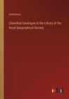 Image for Classified Catalogue of the Library of the Royal Geographical Society