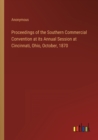 Image for Proceedings of the Southern Commercial Convention at its Annual Session at Cincinnati, Ohio, October, 1870