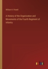 Image for A History of the Organization and Movements of the Fourth Regiment of Infantry