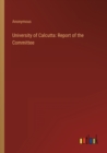 Image for University of Calcutta : Report of the Committee