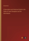 Image for A Descriptive and Historical Guide to the Valley of Lake Champlain and the Adirondacks