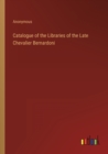Image for Catalogue of the Libraries of the Late Chevalier Bernardoni