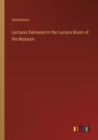 Image for Lectures Delivered in the Lecture Room of the Museum