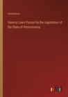 Image for General Laws Passed by the Legislature of the State of Pennsylvania
