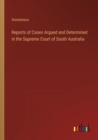 Image for Reports of Cases Argued and Determined in the Supreme Court of South Australia
