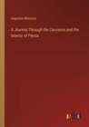 Image for A Journey Through the Caucasus and the Interior of Persia