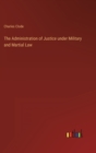 Image for The Administration of Justice under Military and Martial Law