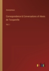 Image for Correspondence &amp; Conversations of Alexis de Tocqueville : Vol. I
