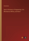 Image for Spon&#39;s Dictionary of Engineering, Civil, Mechanical, Military, and Naval