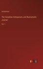 Image for The Canadian Antiquarian, and Numismatic Journal : Vol. 1