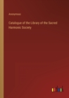 Image for Catalogue of the Library of the Sacred Harmonic Society