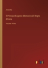 Image for Il Principe Eugenio Memorie del Regno d&#39;Italia : Volume Primo