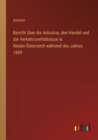 Image for Bericht uber die Industrie, den Handel und die Verkehrsverhaltnisse in Nieder-OEsterreich wahrend des Jahres 1889
