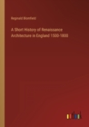 Image for A Short History of Renaissance Architecture in England 1500-1800