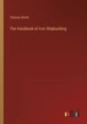 Image for The Handbook of Iron Shipbuilding
