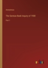 Image for The German Bank Inquiry of 1908 : Part 1