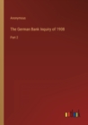 Image for The German Bank Inquiry of 1908 : Part 2
