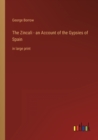 Image for The Zincali - an Account of the Gypsies of Spain : in large print
