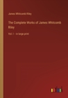 Image for The Complete Works of James Whitcomb Riley : Vol. I - in large print