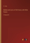 Image for Ballads and Lyrics of Old France, with Other Poems : in large print