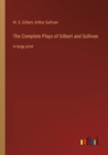 Image for The Complete Plays of Gilbert and Sullivan : in large print
