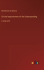 Image for On the Improvement of the Understanding : in large print