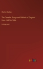 Image for The Cavalier Songs and Ballads of England from 1642 to 1684