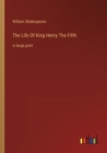Image for The Life Of King Henry The Fifth : in large print