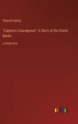 Image for &quot;Captains Courageous&quot;; A Story of the Grand Banks : in large print