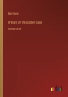 Image for A Ward of the Golden Gate : in large print