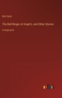 Image for The Bell-Ringer of Angel&#39;s, and Other Stories : in large print