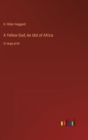 Image for A Yellow God; An Idol of Africa : in large print