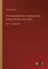 Image for The Complete Works of Artemus Ward; Essays, Sketches, and Letters : Part 1 - in large print
