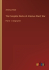 Image for The Complete Works of Artemus Ward; War : Part 2 - in large print