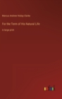 Image for For the Term of His Natural Life : in large print
