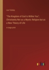 Image for The Kingdom of God Is Within You; Christianity Not as a Mystic Religion but as a New Theory of Life