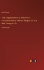 Image for &quot;The Kingdom of God Is Within You&quot;; Christianity Not as a Mystic Religion but as a New Theory of Life : in large print