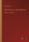 Image for Frederick Chopin, as a Man and Musician : Volume 2 - in large print