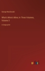 Image for What&#39;s Mine&#39;s Mine; In Three Volumes, Volume 3 : in large print