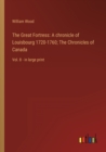 Image for The Great Fortress : A chronicle of Louisbourg 1720-1760; The Chronicles of Canada: Vol. 8 - in large print