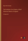 Image for The Evolution of an Empire; A Brief Historical Sketch of England : in large print
