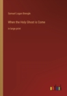 Image for When the Holy Ghost is Come : in large print