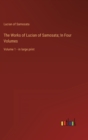 Image for The Works of Lucian of Samosata; In Four Volumes : Volume 1 - in large print
