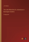 Image for The Little White Bird; Or, Adventures in Kensington Gardens : in large print
