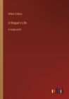 Image for A Rogue&#39;s Life : in large print