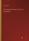 Image for Die Konjunktur-Periode 1907-1913 in Deutschland