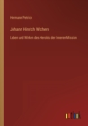 Image for Johann Hinrich Wichern : Leben und Wirken des Herolds der Inneren Mission