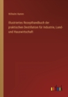Image for Illustriertes Rezepthandbuch der praktischen Destillation fur Industrie, Land- und Hauswirtschaft