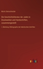 Image for Die Geschichtsliteratur der Juden in Druckwerken und Handschriften, zusammengestellt : I. Abteilung: Bibliographie der hebraischen Schriften